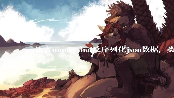 go语言unmarshal反序列化json数据，类型不确定怎么办？