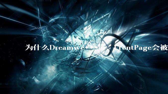 为什么Dreamwe***er，FrontPage会被淘汰？