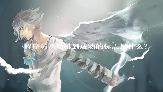 程序员从幼稚到成熟的标志是什么？