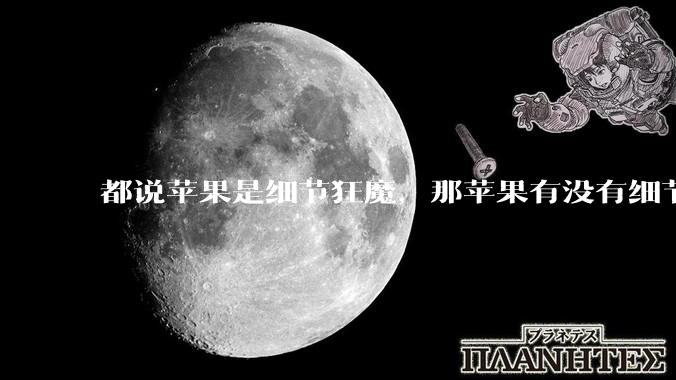 都说苹果是细节狂魔，那苹果有没有细节其实做的很差的点？